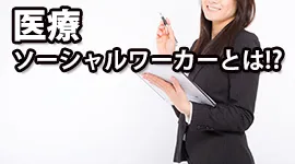 医療ソーシャルワーカー（ＭＳＷ）とは！？